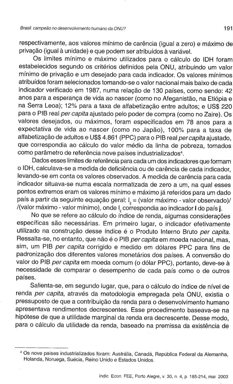 Os valres mínims atribuíds fram selecinads tmand-se valr nacinal mais baix de cada indicadr verificad em 1987, numa relaçã de 130 países, cm send: 42 ans para a esperança de vida a nascer (cm n