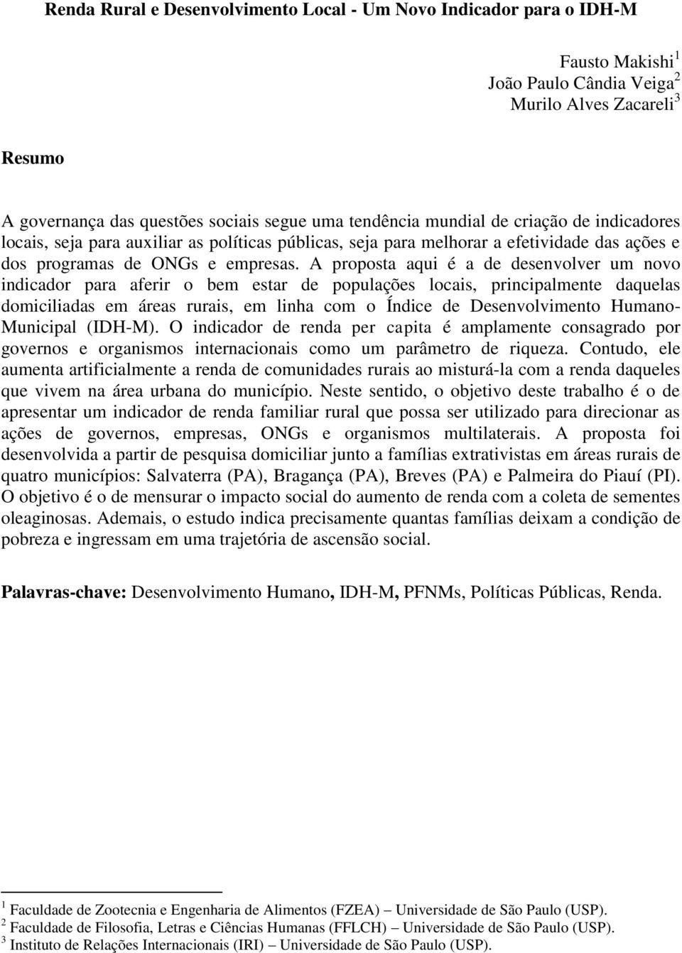 A proposta aqui é a de desenvolver um novo indicador para aferir o bem estar de populações locais, principalmente daquelas domiciliadas em áreas rurais, em linha com o Índice de Desenvolvimento