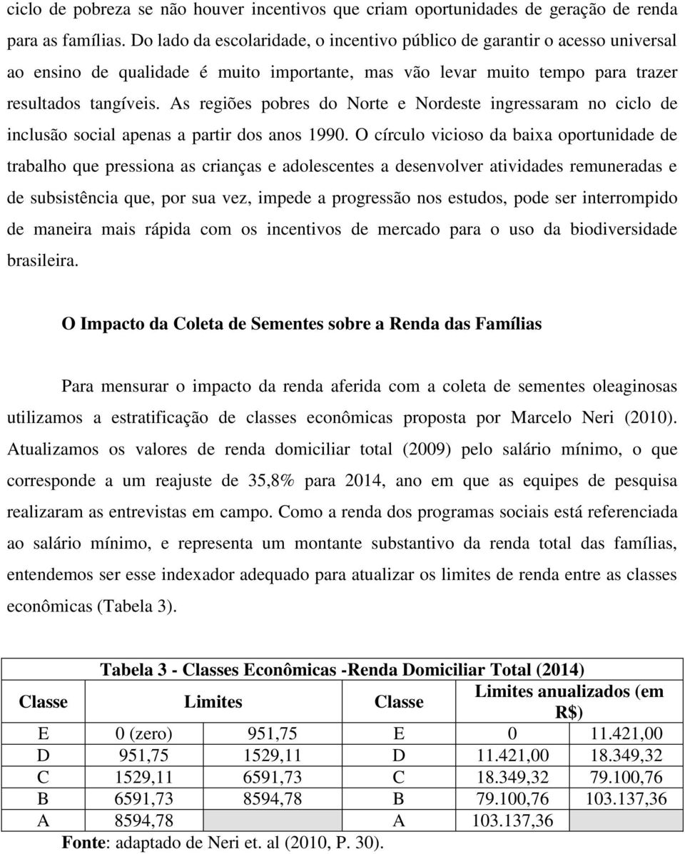 As regiões pobres do Norte e Nordeste ingressaram no ciclo de inclusão social apenas a partir dos anos 1990.