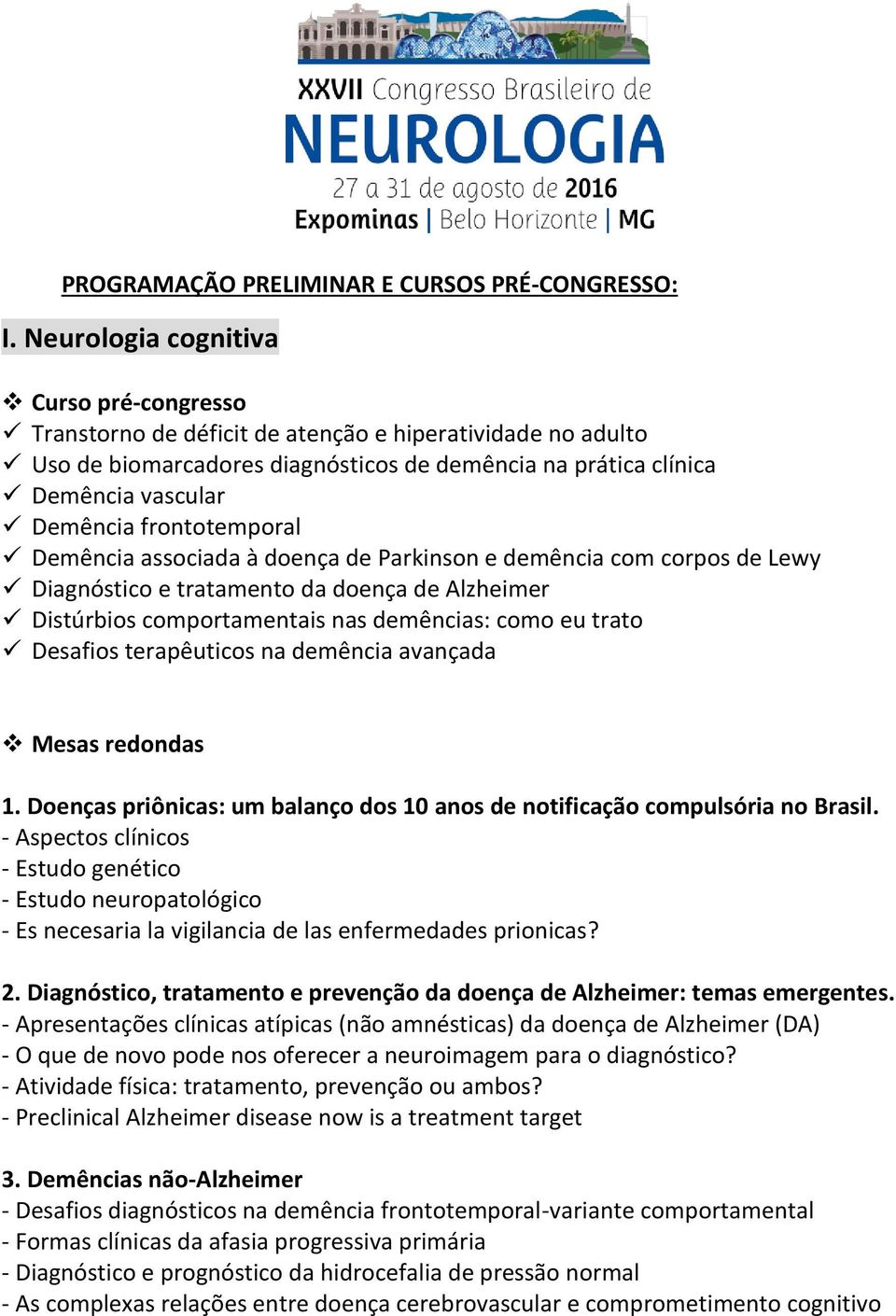 associada à doença de Parkinson e demência com corpos de Lewy Diagnóstico e tratamento da doença de Alzheimer Distúrbios comportamentais nas demências: como eu trato Desafios terapêuticos na demência