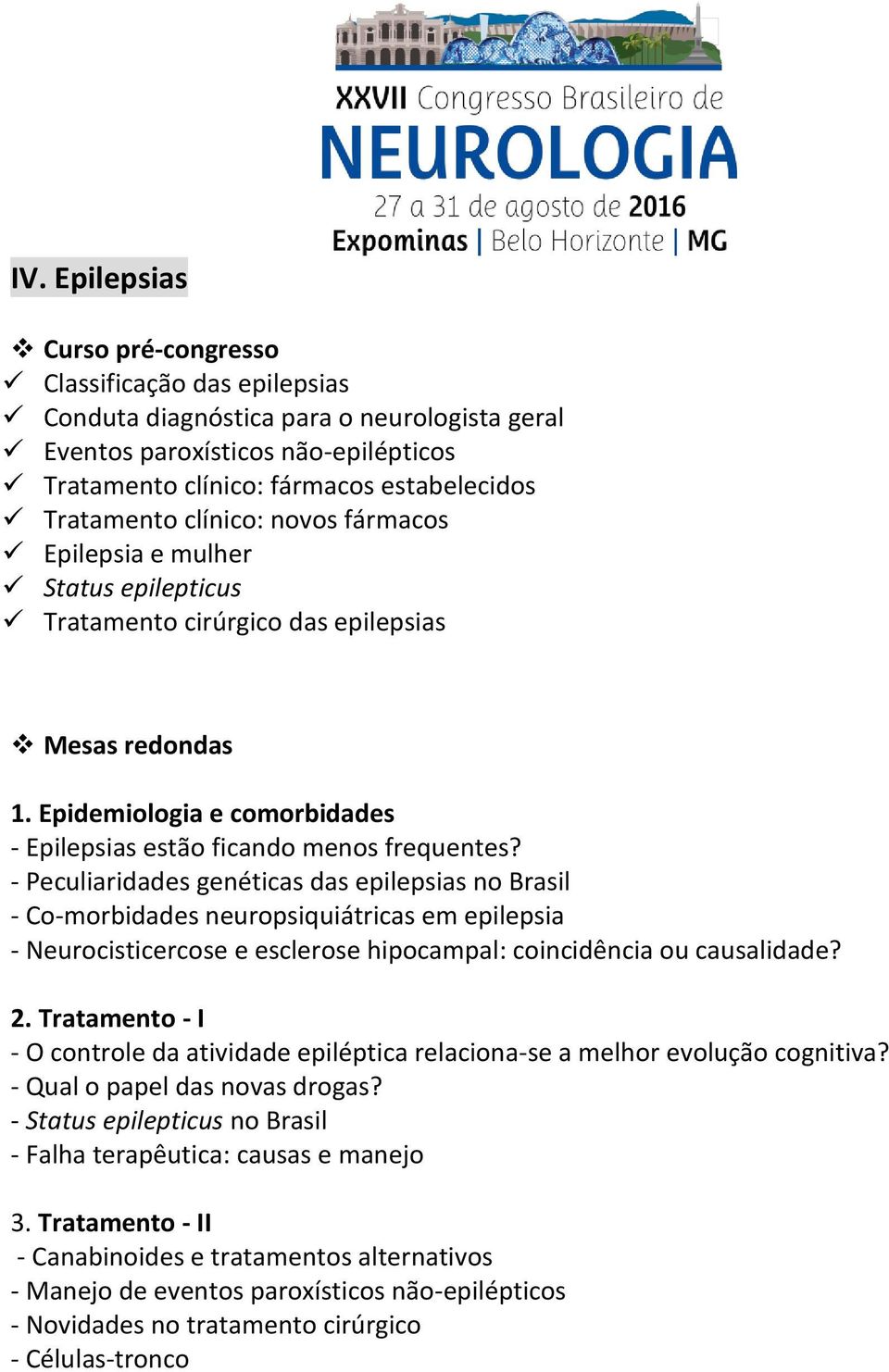- Peculiaridades genéticas das epilepsias no Brasil - Co-morbidades neuropsiquiátricas em epilepsia - Neurocisticercose e esclerose hipocampal: coincidência ou causalidade? 2.