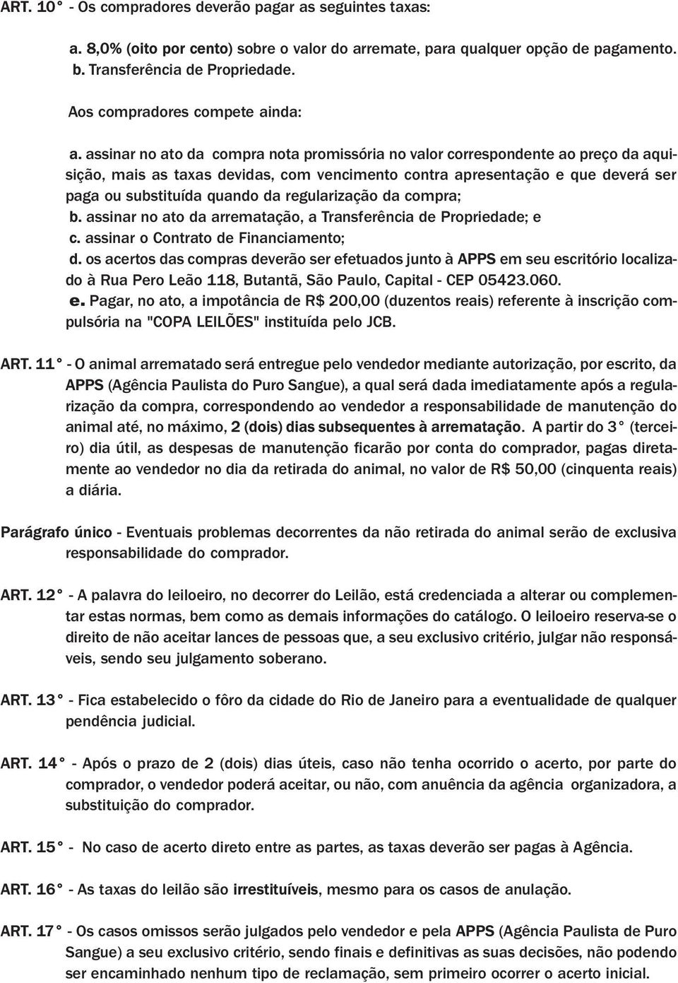 assinar no ato da compra nota promissória no valor correspondente ao preço da aquisição, mais as taxas devidas, com vencimento contra apresentação e que deverá ser paga ou substituída quando da