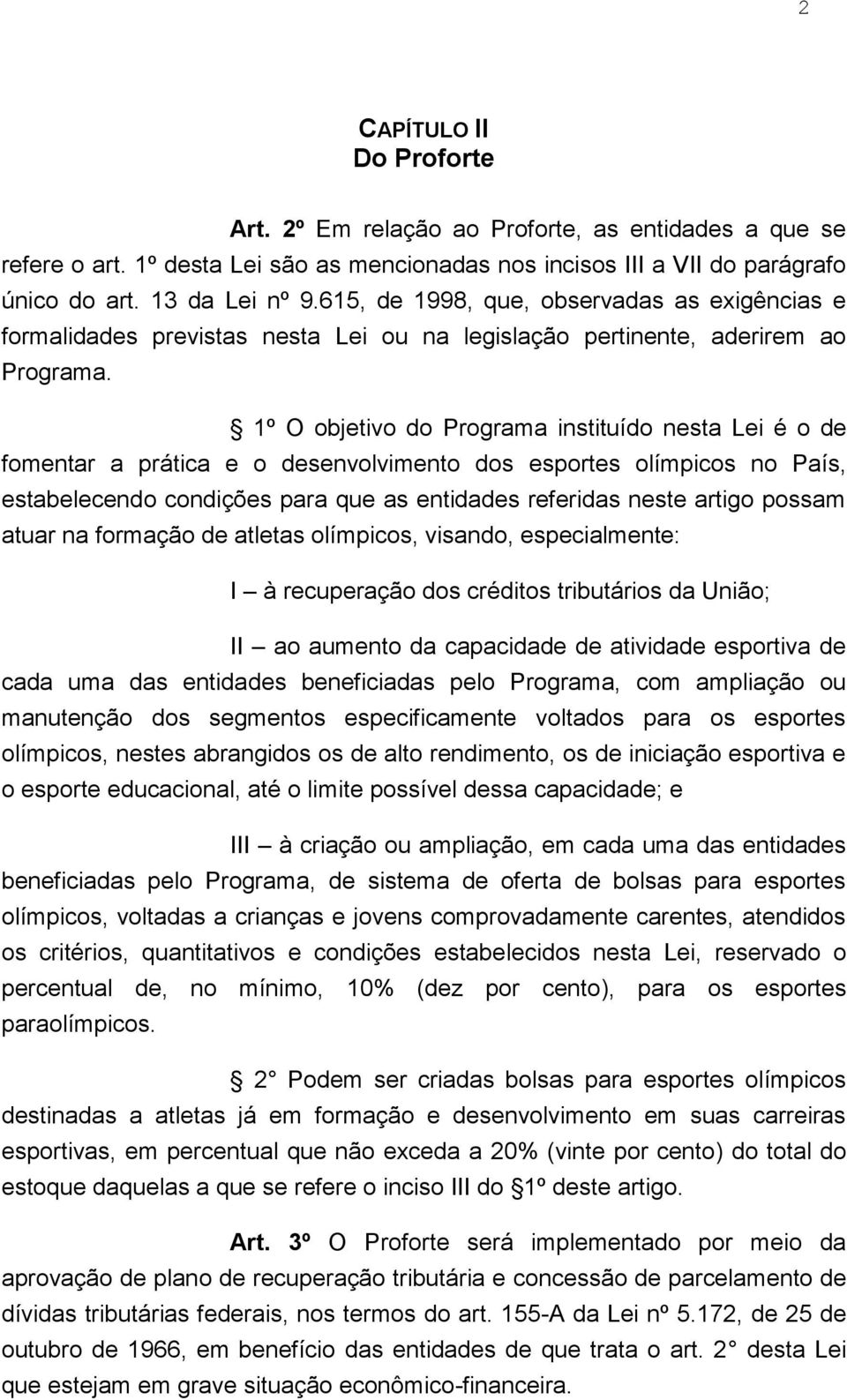 1º O objetivo do Programa instituído nesta Lei é o de fomentar a prática e o desenvolvimento dos esportes olímpicos no País, estabelecendo condições para que as entidades referidas neste artigo