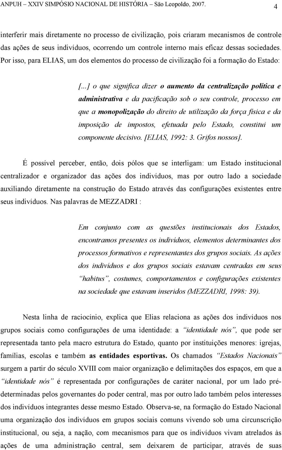 ..] o que significa dizer o aumento da centralização política e administrativa e da pacificação sob o seu controle, processo em que a monopolização do direito de utilização da força física e da