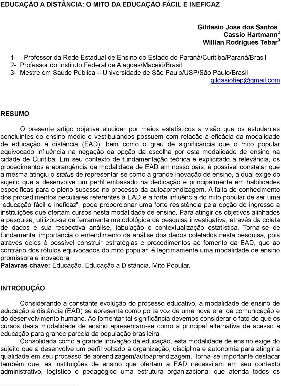 com RESUMO O presente artigo objetiva elucidar por meios estatísticos a visão que os estudantes concluintes do ensino médio e vestibulandos possuem com relação à eficácia da modalidade de educação à