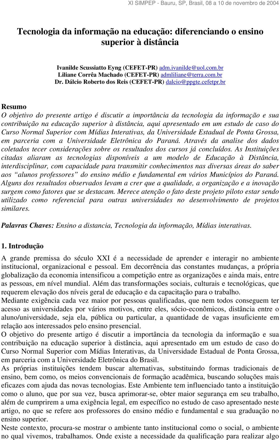 br Resumo O objetivo do presente artigo é discutir a importância da tecnologia da informação e sua contribuição na educação superior à distância, aqui apresentado em um estudo de caso do Curso Normal