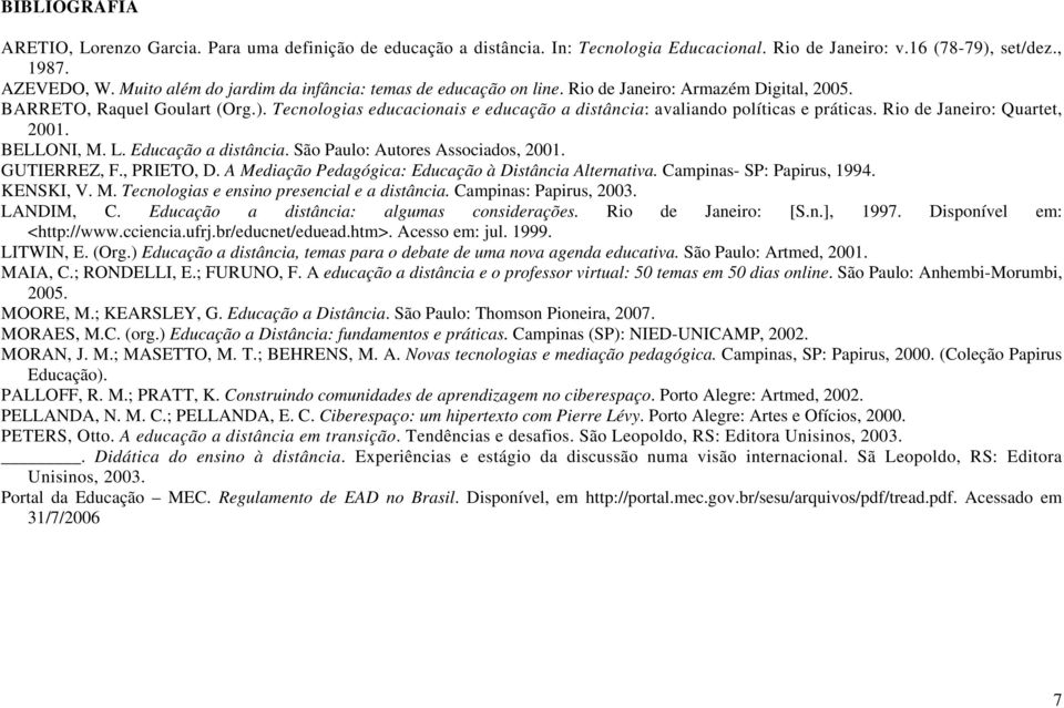 Tecnologias educacionais e educação a distância: avaliando políticas e práticas. Rio de Janeiro: Quartet, 2001. BELLONI, M. L. Educação a distância. São Paulo: Autores Associados, 2001. GUTIERREZ, F.