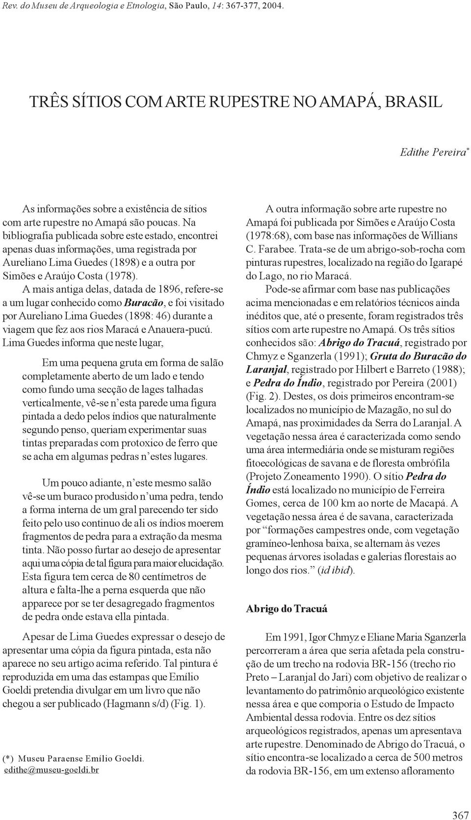 A mais antiga delas, datada de 1896, refere-se a um lugar conhecido como Buracão, e foi visitado por Aureliano Lima Guedes (1898: 46) durante a viagem que fez aos rios Maracá e Anauera-pucú.