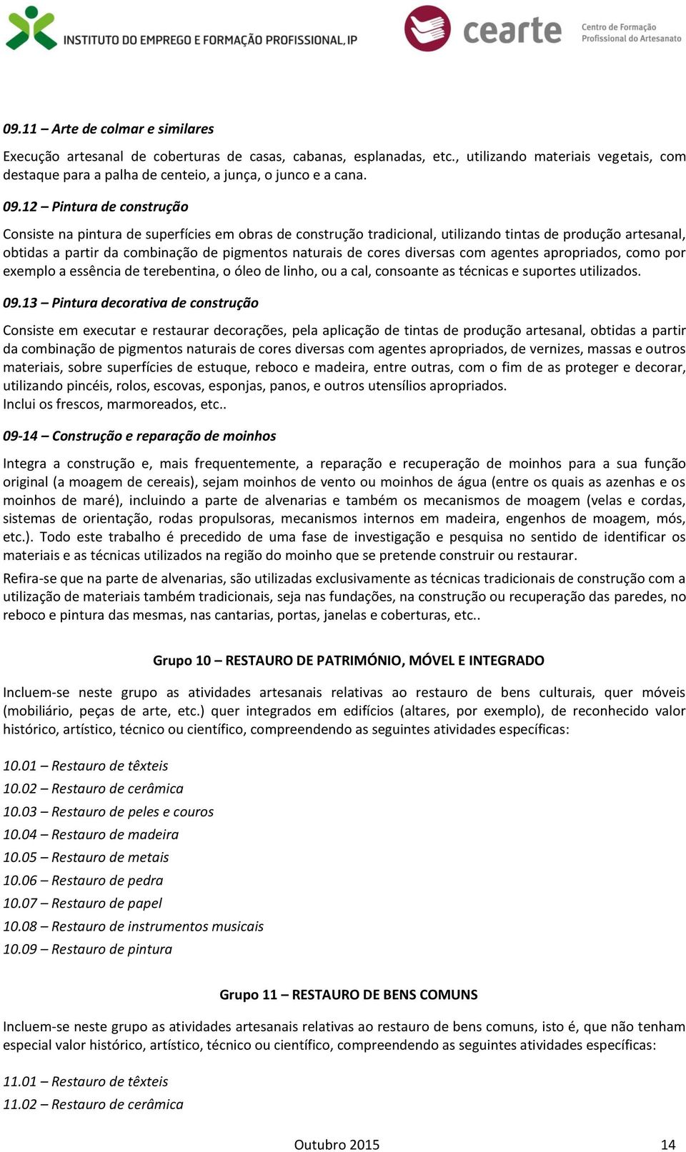 cores diversas com agentes apropriados, como por exemplo a essência de terebentina, o óleo de linho, ou a cal, consoante as técnicas e suportes utilizados. 09.