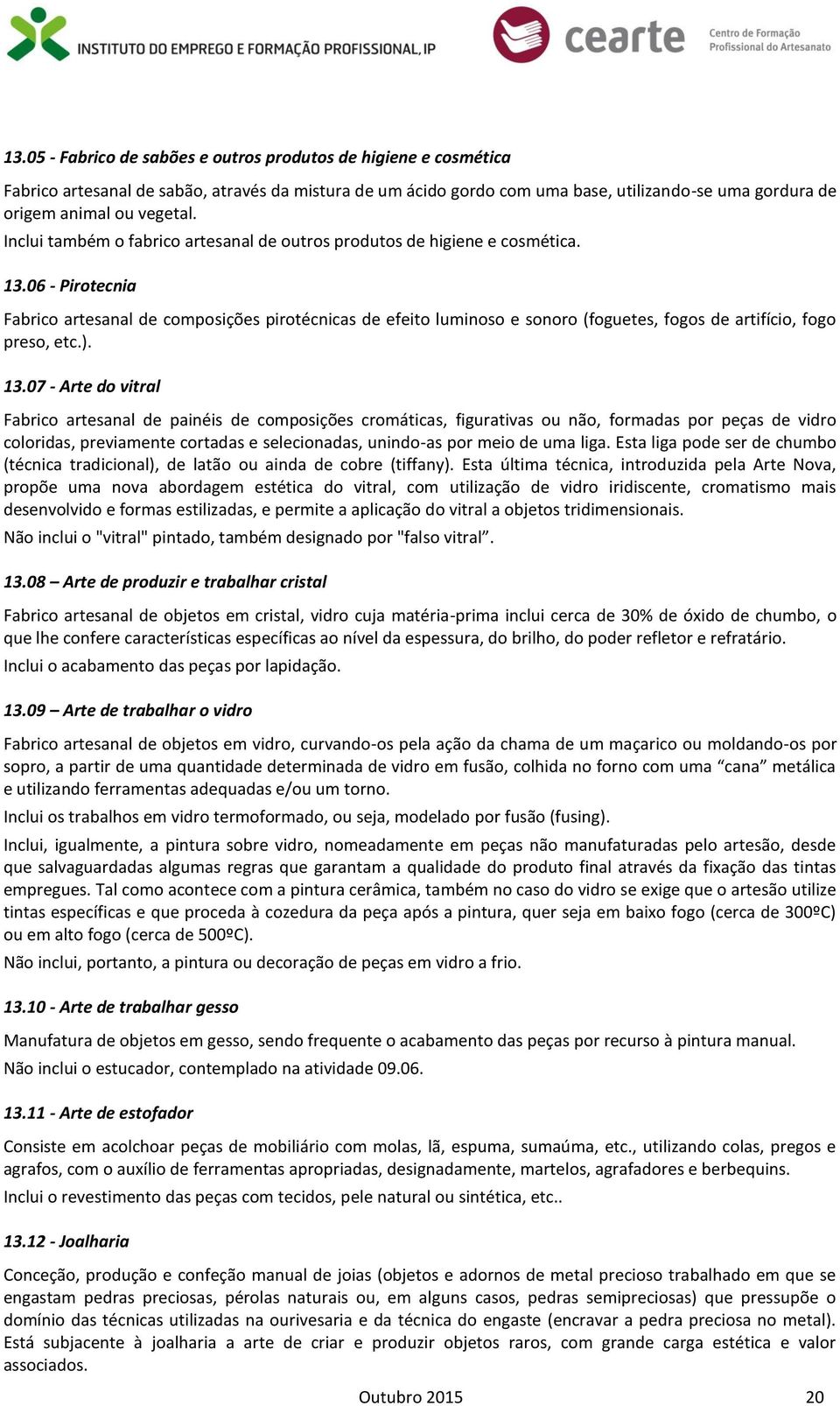 06 - Pirotecnia Fabrico artesanal de composições pirotécnicas de efeito luminoso e sonoro (foguetes, fogos de artifício, fogo preso, etc.). 13.