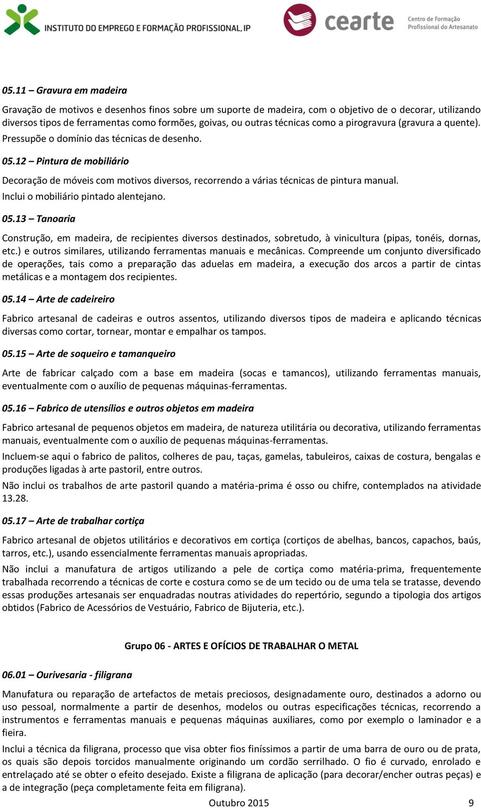 12 Pintura de mobiliário Decoração de móveis com motivos diversos, recorrendo a várias técnicas de pintura manual. Inclui o mobiliário pintado alentejano. 05.