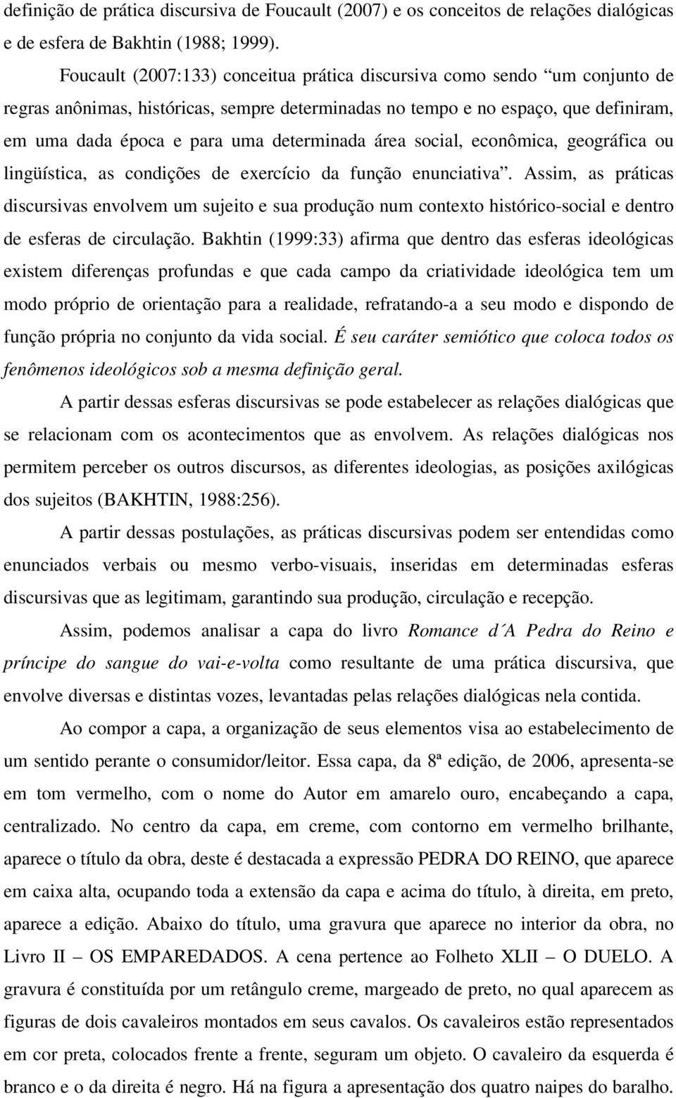 determinada área social, econômica, geográfica ou lingüística, as condições de exercício da função enunciativa.