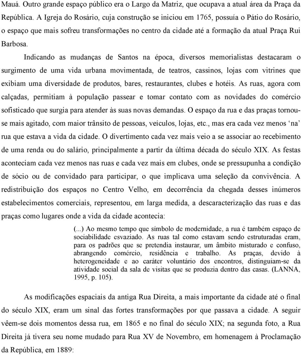 Indicando as mudanças de Santos na época, diversos memorialistas destacaram o surgimento de uma vida urbana movimentada, de teatros, cassinos, lojas com vitrines que exibiam uma diversidade de