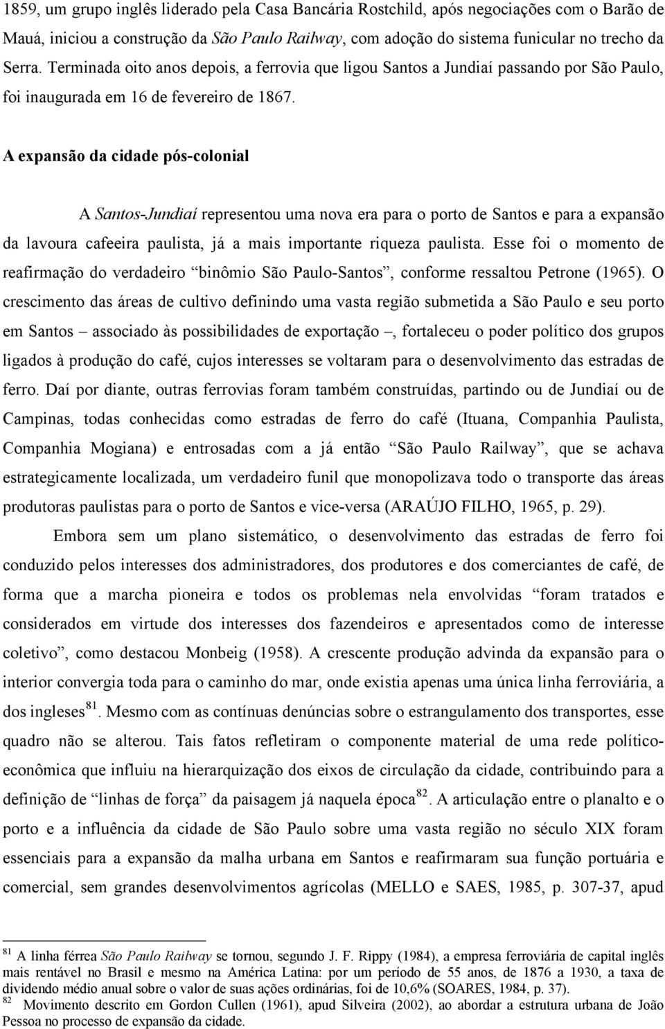 A expansão da cidade pós-colonial A Santos-Jundiaí representou uma nova era para o porto de Santos e para a expansão da lavoura cafeeira paulista, já a mais importante riqueza paulista.