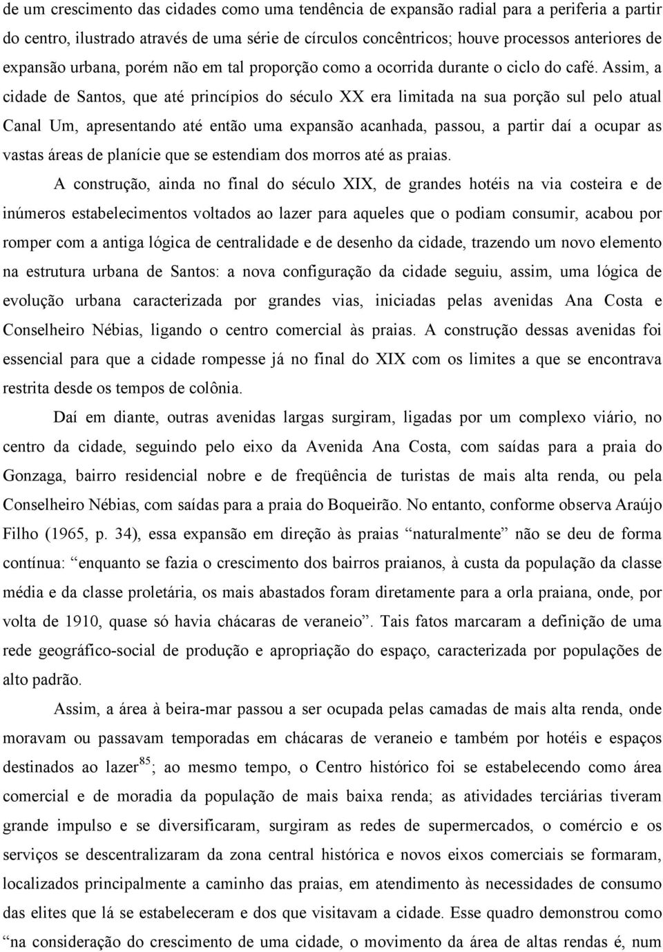 Assim, a cidade de Santos, que até princípios do século XX era limitada na sua porção sul pelo atual Canal Um, apresentando até então uma expansão acanhada, passou, a partir daí a ocupar as vastas