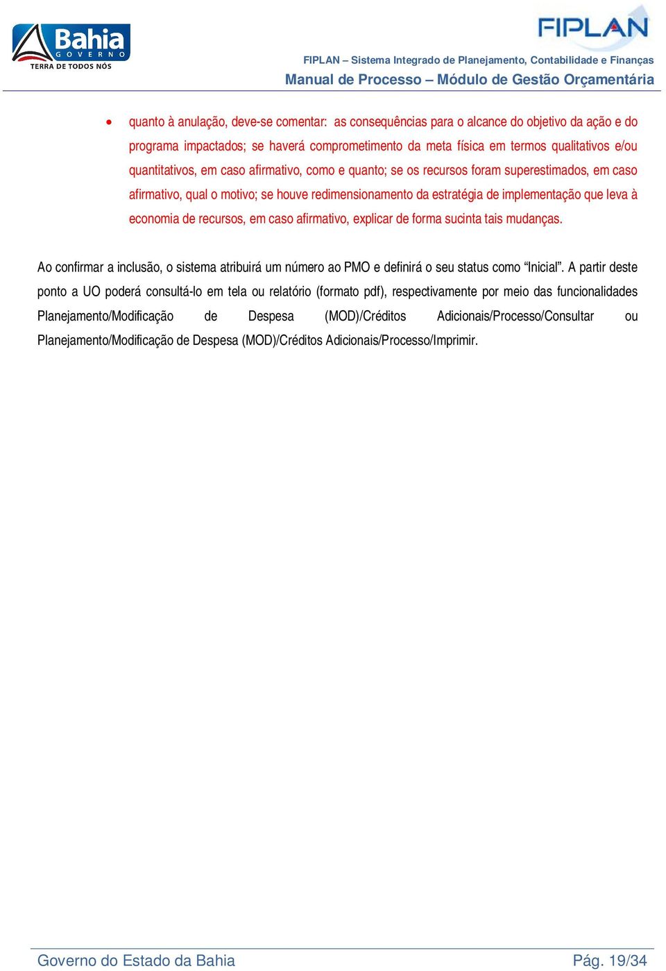 em caso afirmativo, explicar de forma sucinta tais mudanças. Ao confirmar a inclusão, o sistema atribuirá um número ao PMO e definirá o seu status como Inicial.