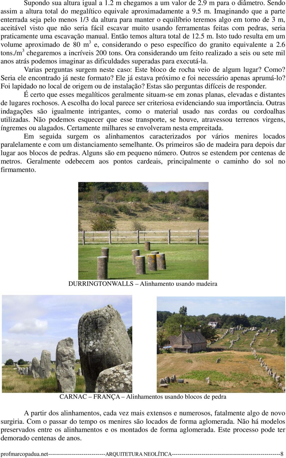 pedras, seria praticamente uma escavação manual. Então temos altura total de 12.5 m. Isto tudo resulta em um volume aproximado de 80 m 3 e, considerando o peso específico do granito equivalente a 2.