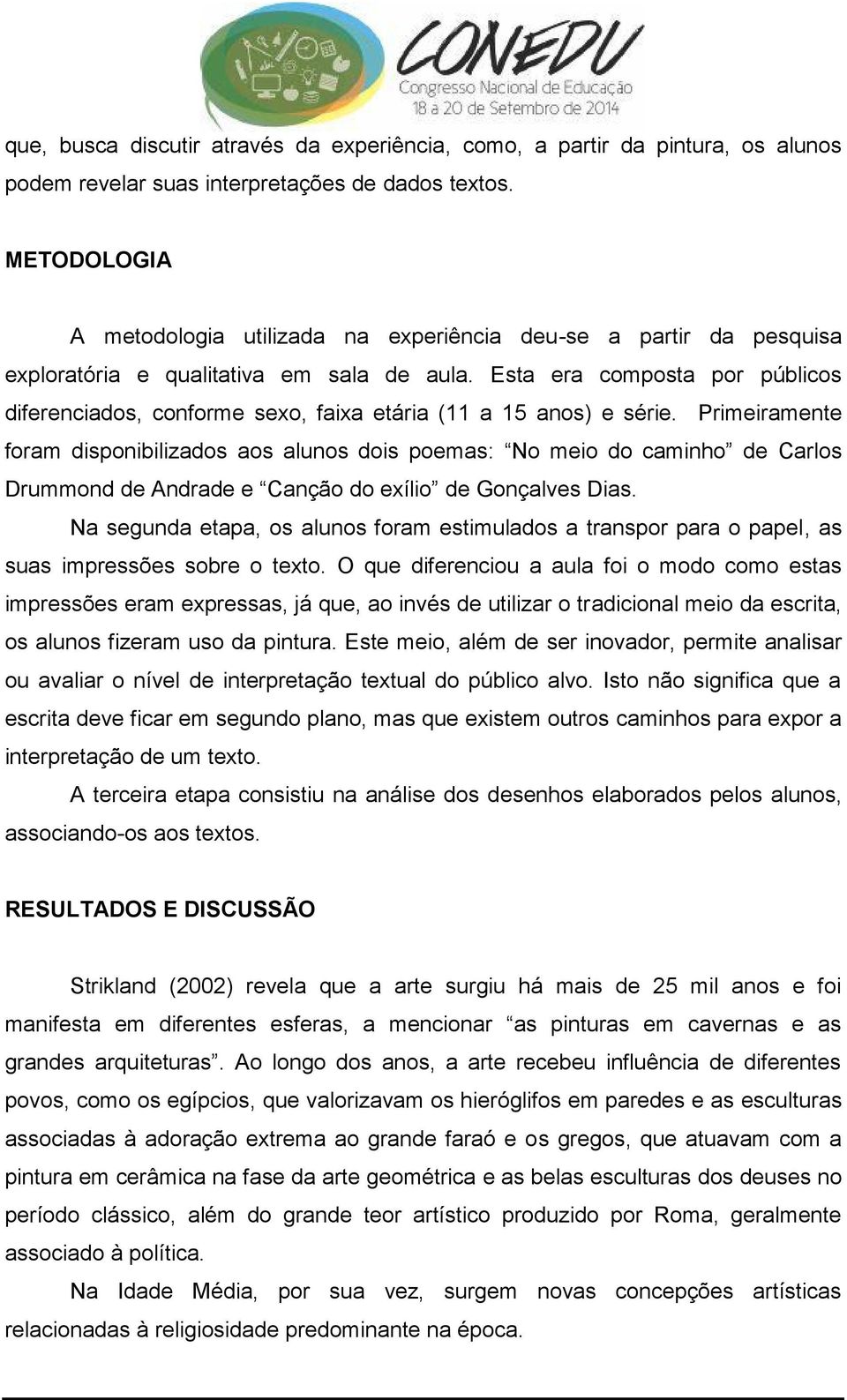 Esta era composta por públicos diferenciados, conforme sexo, faixa etária (11 a 15 anos) e série.