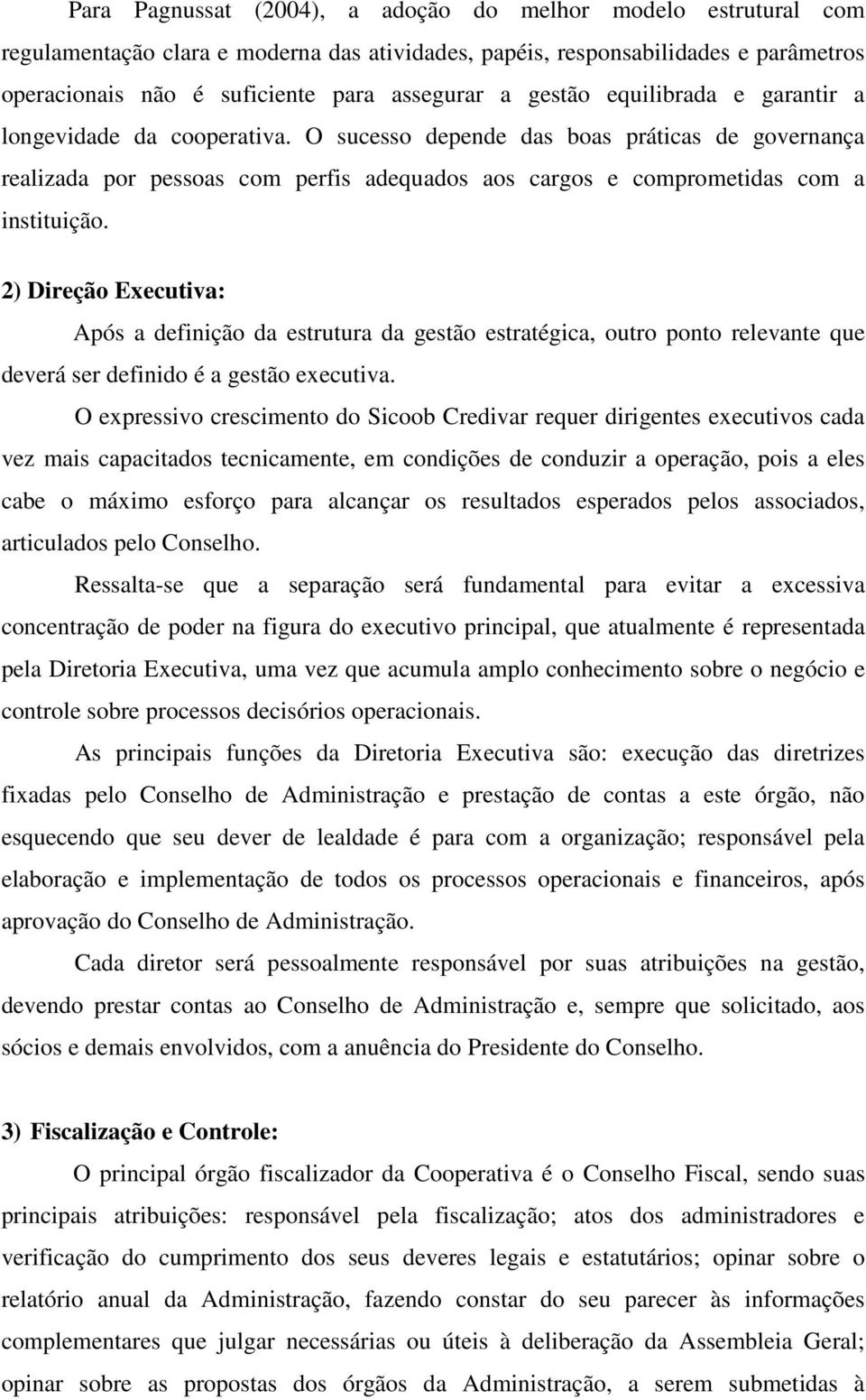 2) Direção Executiva: Após a definição da estrutura da gestão estratégica, outro ponto relevante que deverá ser definido é a gestão executiva.