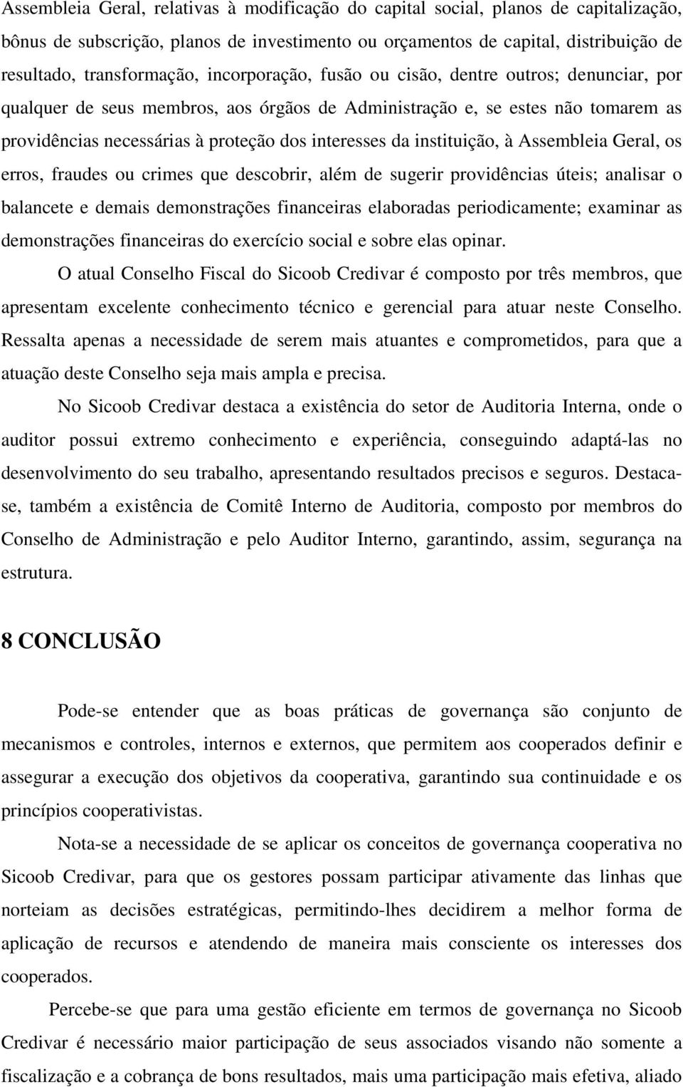 instituição, à Assembleia Geral, os erros, fraudes ou crimes que descobrir, além de sugerir providências úteis; analisar o balancete e demais demonstrações financeiras elaboradas periodicamente;