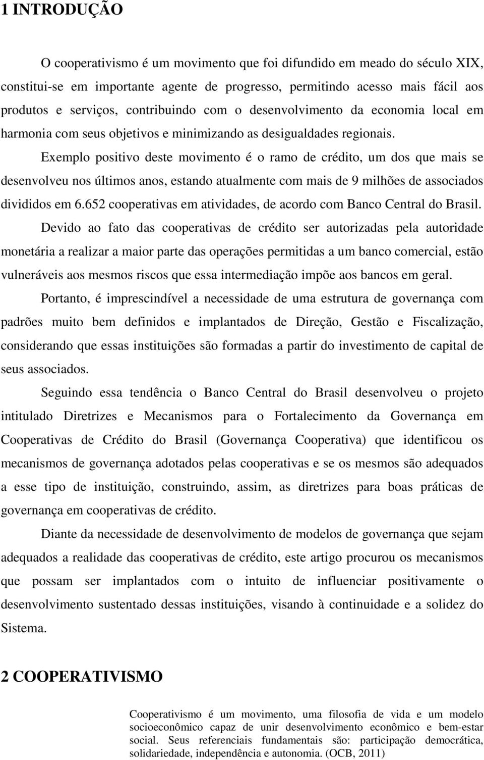 Exemplo positivo deste movimento é o ramo de crédito, um dos que mais se desenvolveu nos últimos anos, estando atualmente com mais de 9 milhões de associados divididos em 6.