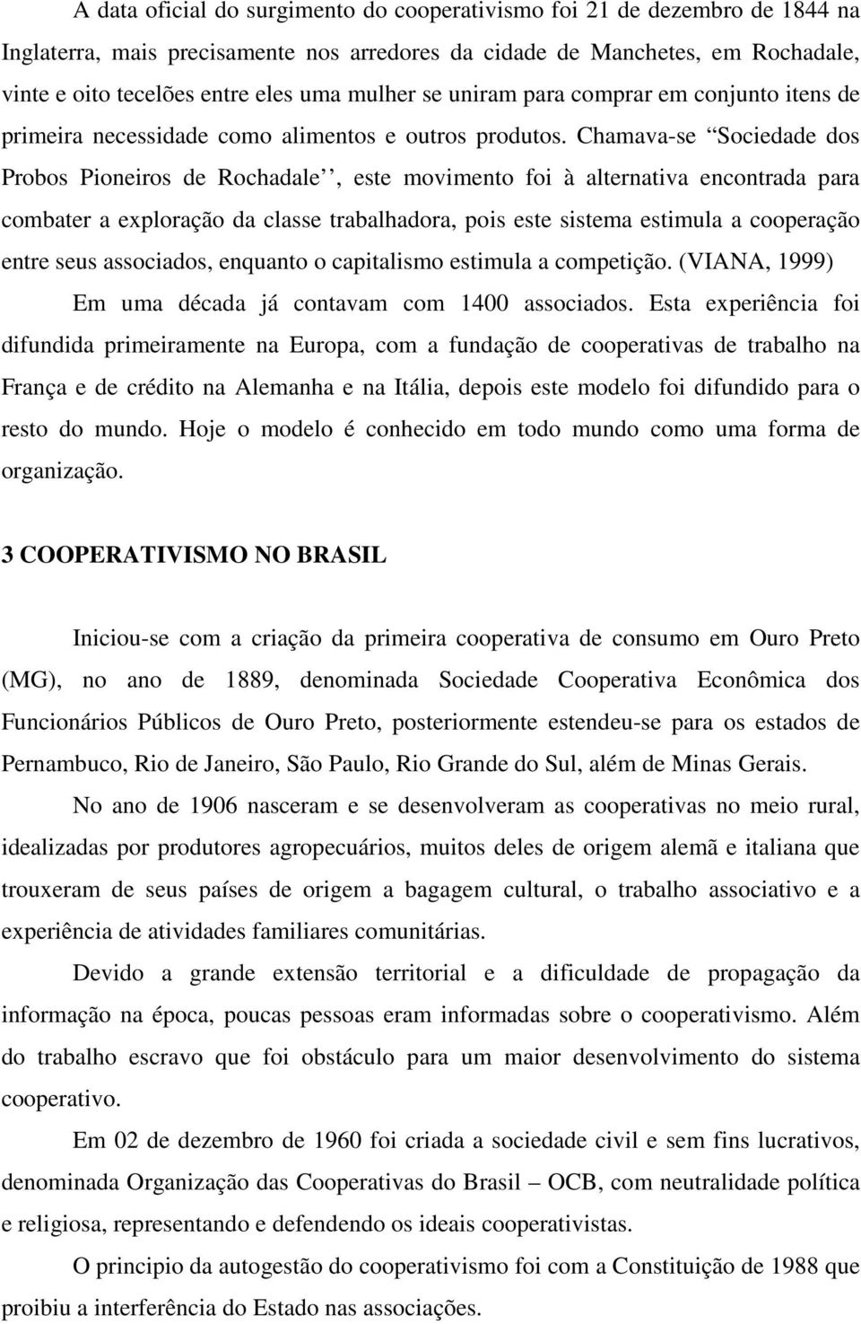 Chamava-se Sociedade dos Probos Pioneiros de Rochadale, este movimento foi à alternativa encontrada para combater a exploração da classe trabalhadora, pois este sistema estimula a cooperação entre