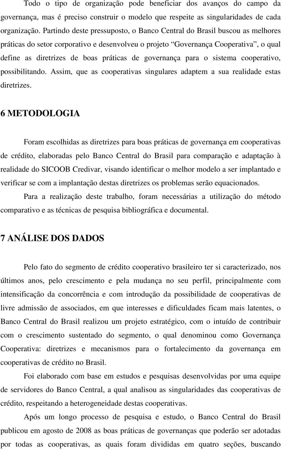 governança para o sistema cooperativo, possibilitando. Assim, que as cooperativas singulares adaptem a sua realidade estas diretrizes.