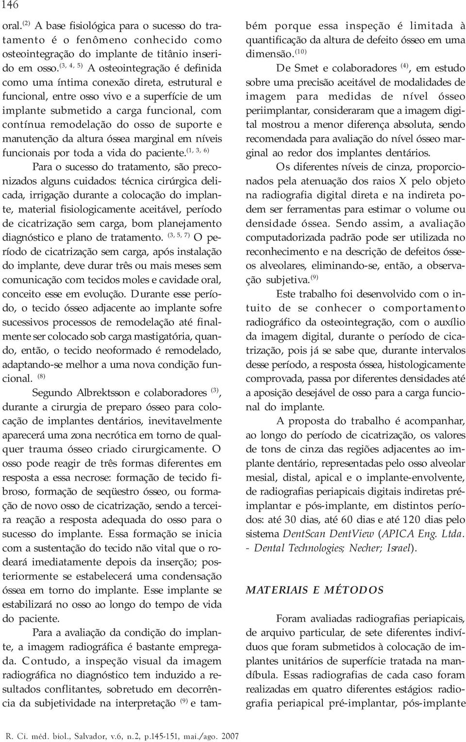 osso de suporte e manutenção da altura óssea marginal em níveis (1, 3, 6) funcionais por toda a vida do paciente.