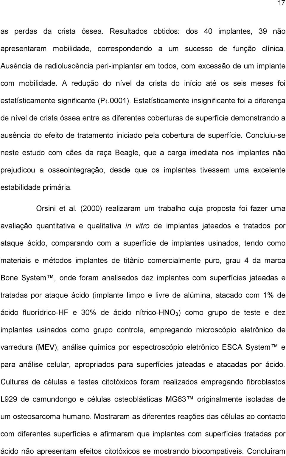 Estatísticamente insignificante foi a diferença de nível de crista óssea entre as diferentes coberturas de superfície demonstrando a ausência do efeito de tratamento iniciado pela cobertura de