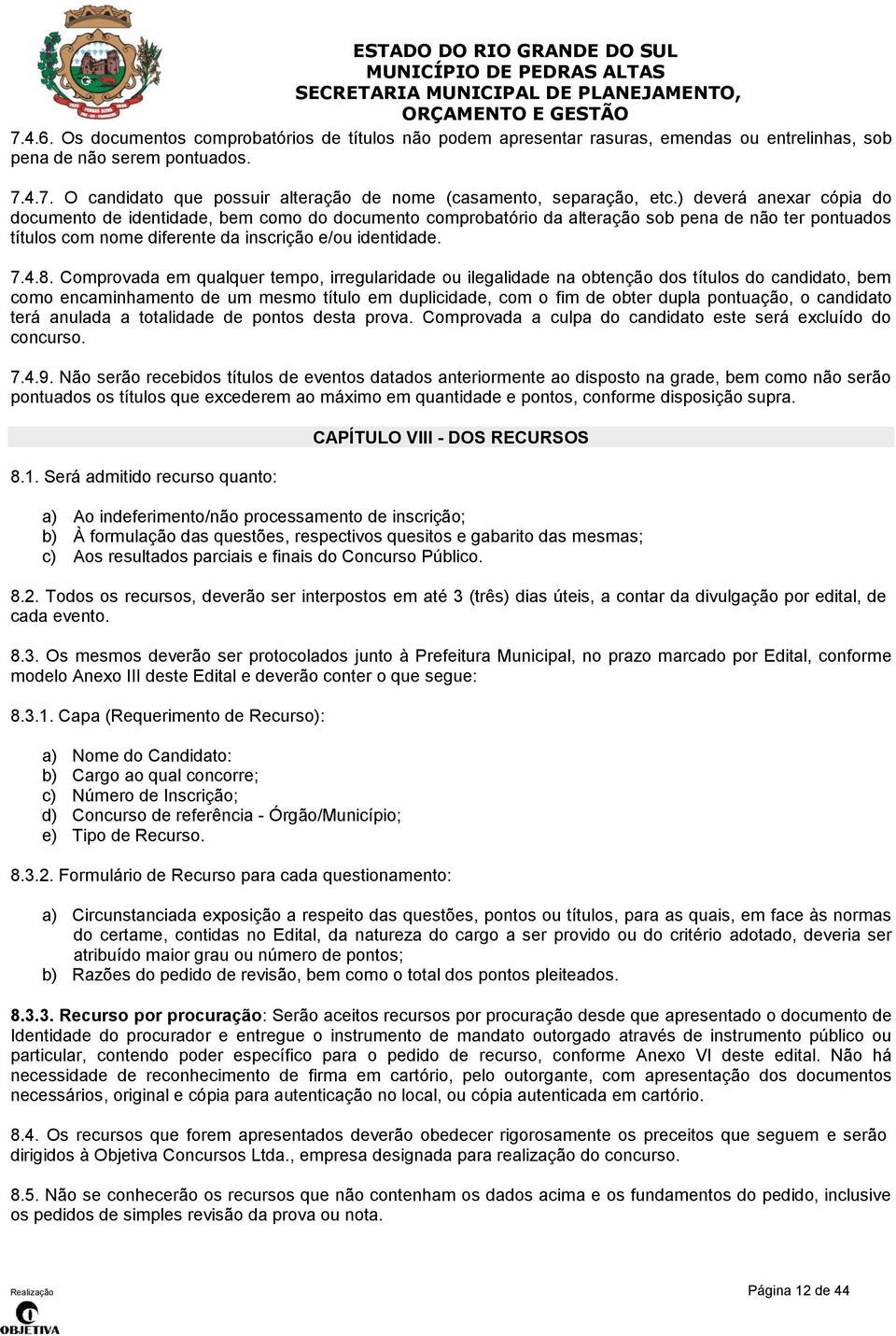 Comprovada em qualquer tempo, irregularidade ou ilegalidade na obtenção dos títulos do candidato, bem como encaminhamento de um mesmo título em duplicidade, com o fim de obter dupla pontuação, o