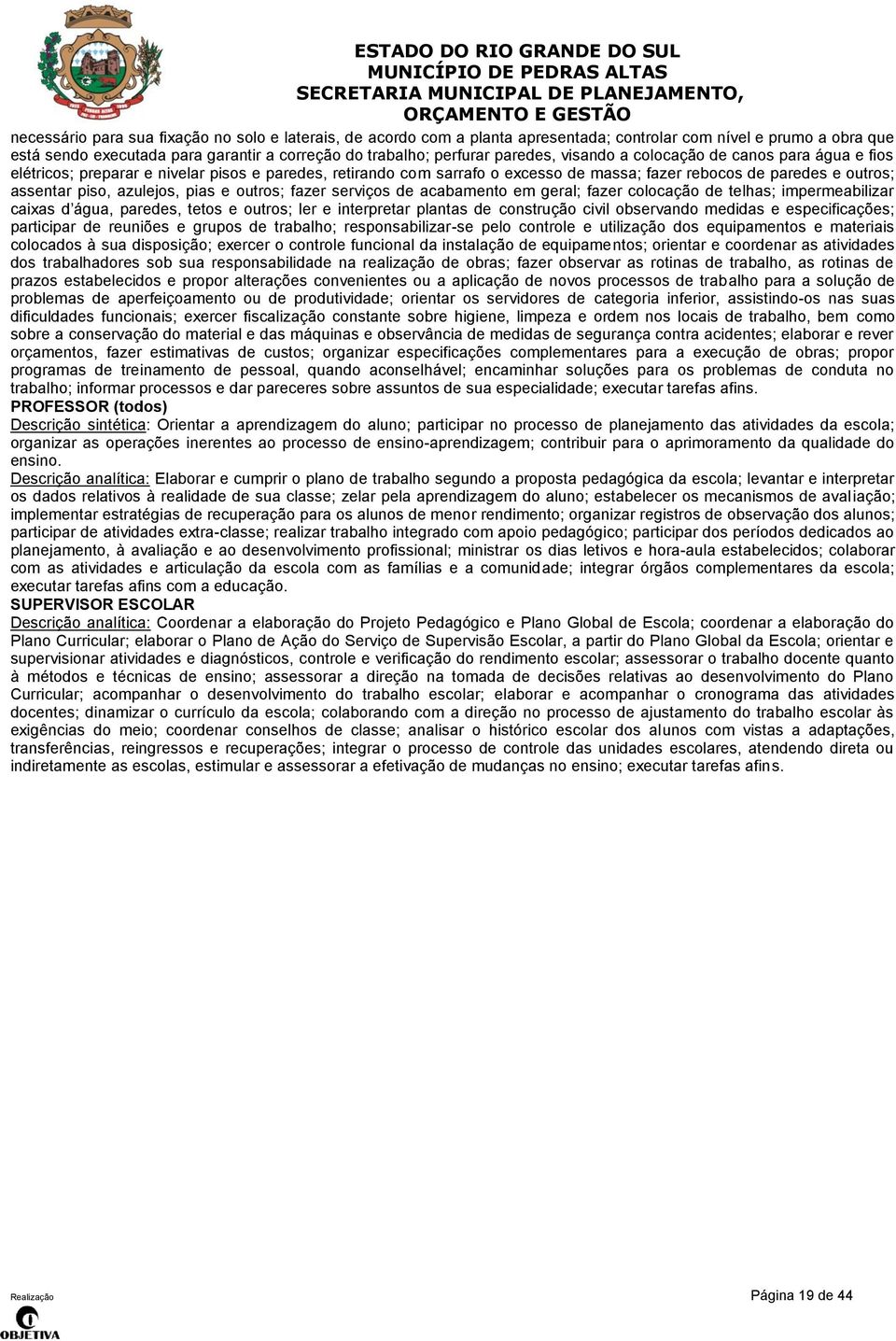 e outros; fazer serviços de acabamento em geral; fazer colocação de telhas; impermeabilizar caixas d água, paredes, tetos e outros; ler e interpretar plantas de construção civil observando medidas e