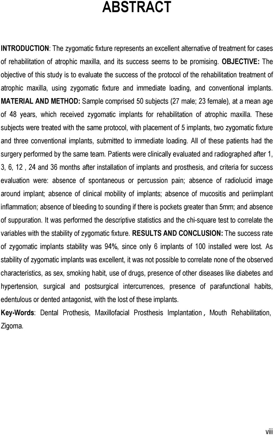 implants. MATERIAL AND METHOD: Sample comprised 50 subjects (27 male; 23 female), at a mean age of 48 years, which received zygomatic implants for rehabilitation of atrophic maxilla.