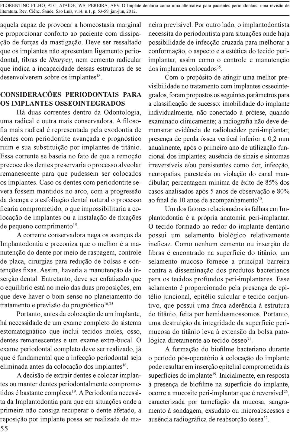 18. CONSIDERAÇÕES PERIODONTAIS PARA OS IMPLANTES OSSEOINTEGRADOS Há duas correntes dentro da Odontologia, uma radical e outra mais conservadora.