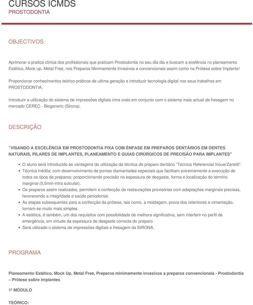 Proporcionar conhecimentos teórico-práticos de ultima geração e introduzir tecnologia digital nos seus trabalhos em PROSTODONTIA.