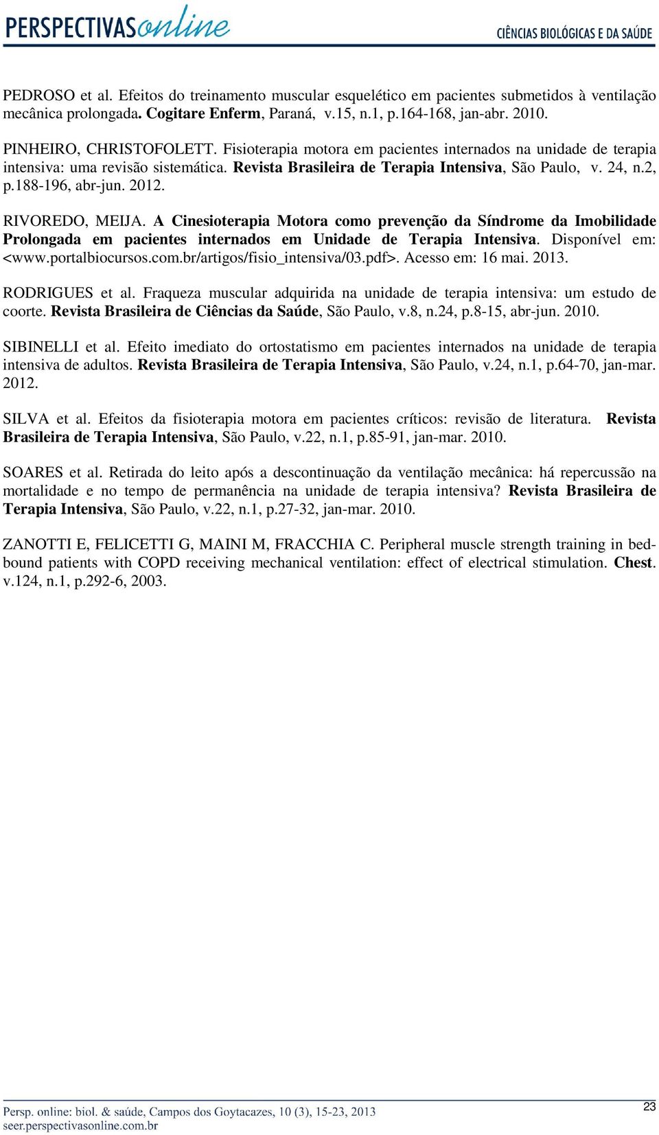 188-196, abr-jun. 2012. RIVOREDO, MEIJA. A Cinesioterapia Motora como prevenção da Síndrome da Imobilidade Prolongada em pacientes internados em Unidade de Terapia Intensiva. Disponível em: <www.