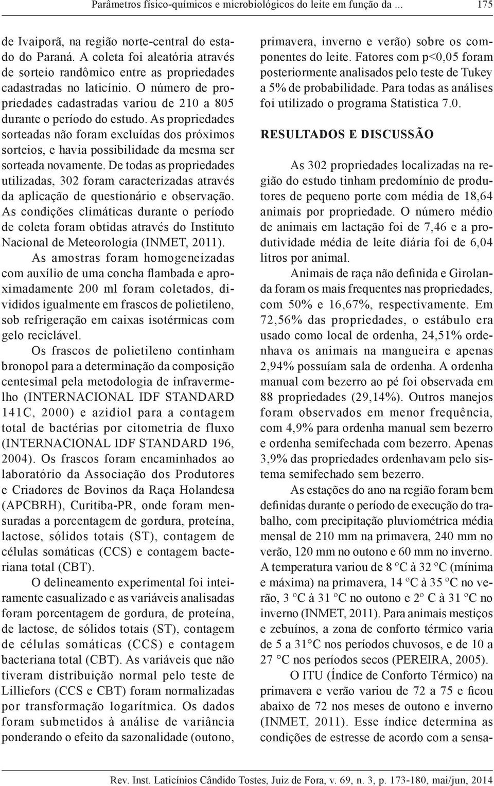 As propriedades sorteadas não foram excluídas dos próximos sorteios, e havia possibilidade da mesma ser sorteada novamente.