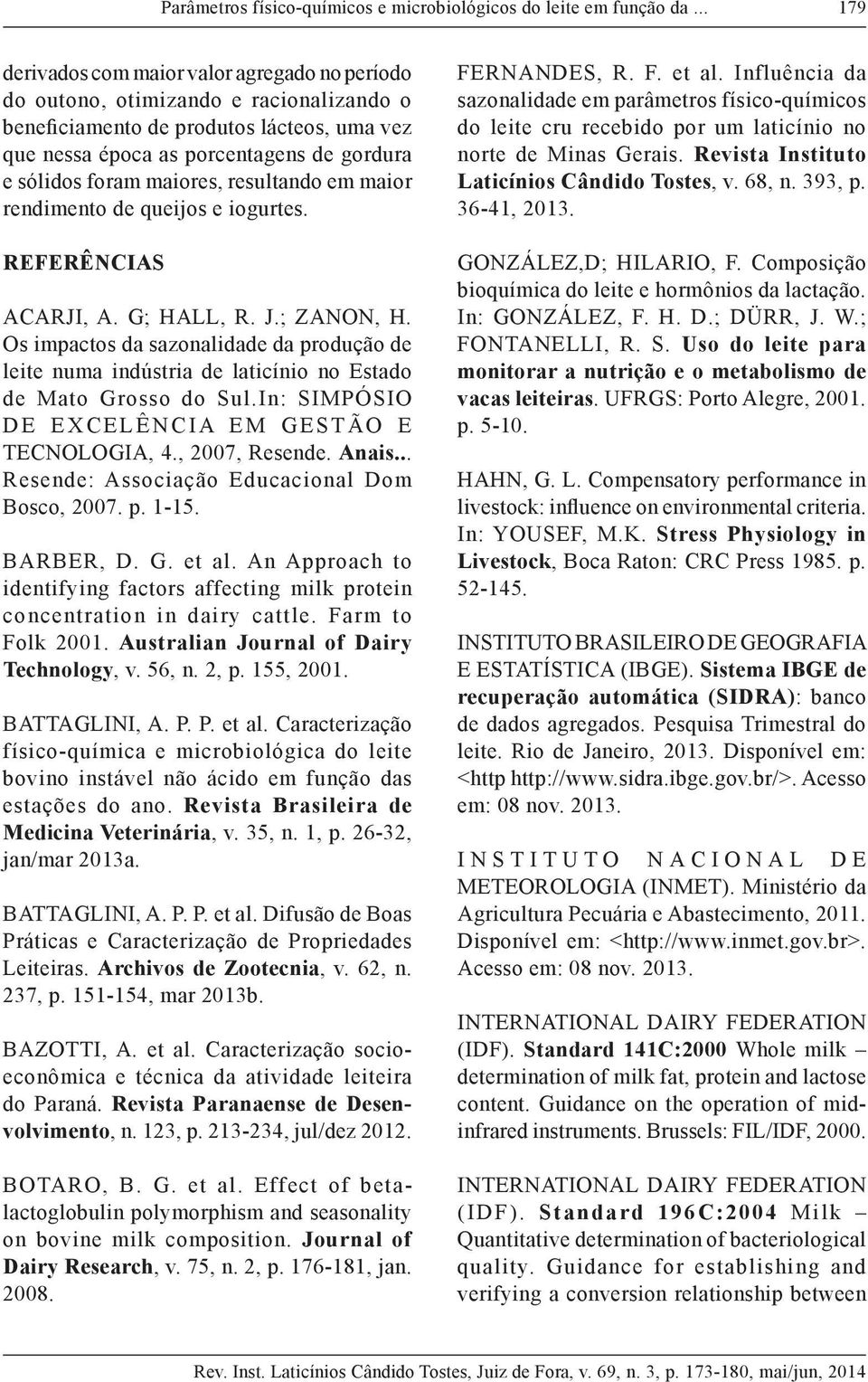 maiores, resultando em maior rendimento de queijos e iogurtes. REFERÊNCIAS ACARJI, A. G; HALL, R. J.; ZANON, H.