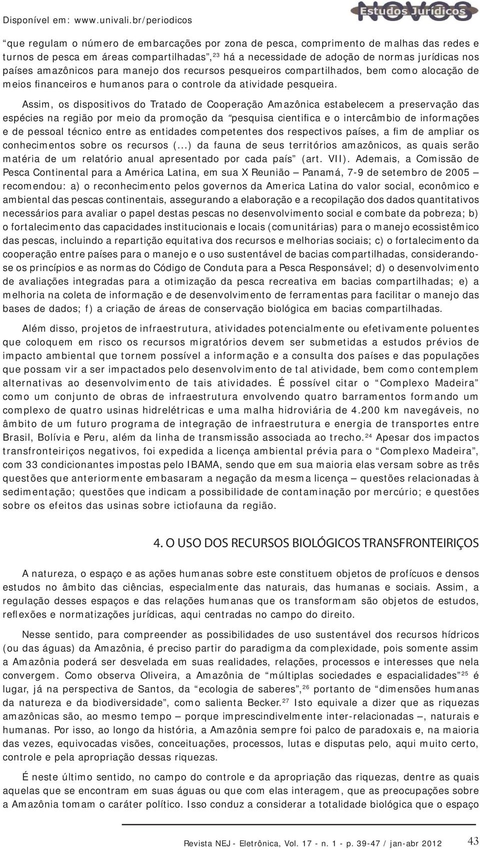 países amazônicos para manejo dos recursos pesqueiros compartilhados, bem como alocação de meios financeiros e humanos para o controle da atividade pesqueira.