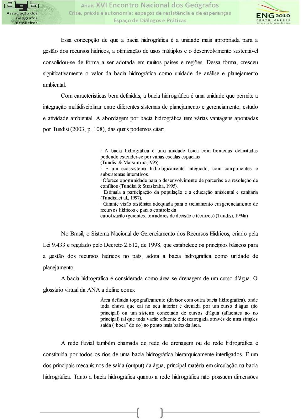 Com características bem definidas, a bacia hidrográfica é uma unidade que permite a integração multidisciplinar entre diferentes sistemas de planejamento e gerenciamento, estudo e atividade ambiental.