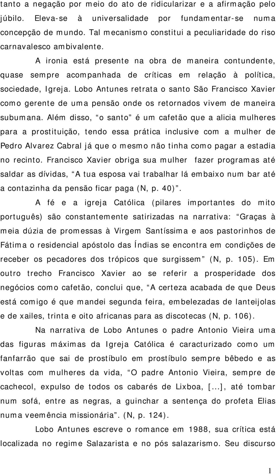 A ironia está presente na obra de maneira contundente, quase sempre acompanhada de críticas em relação à política, sociedade, Igreja.