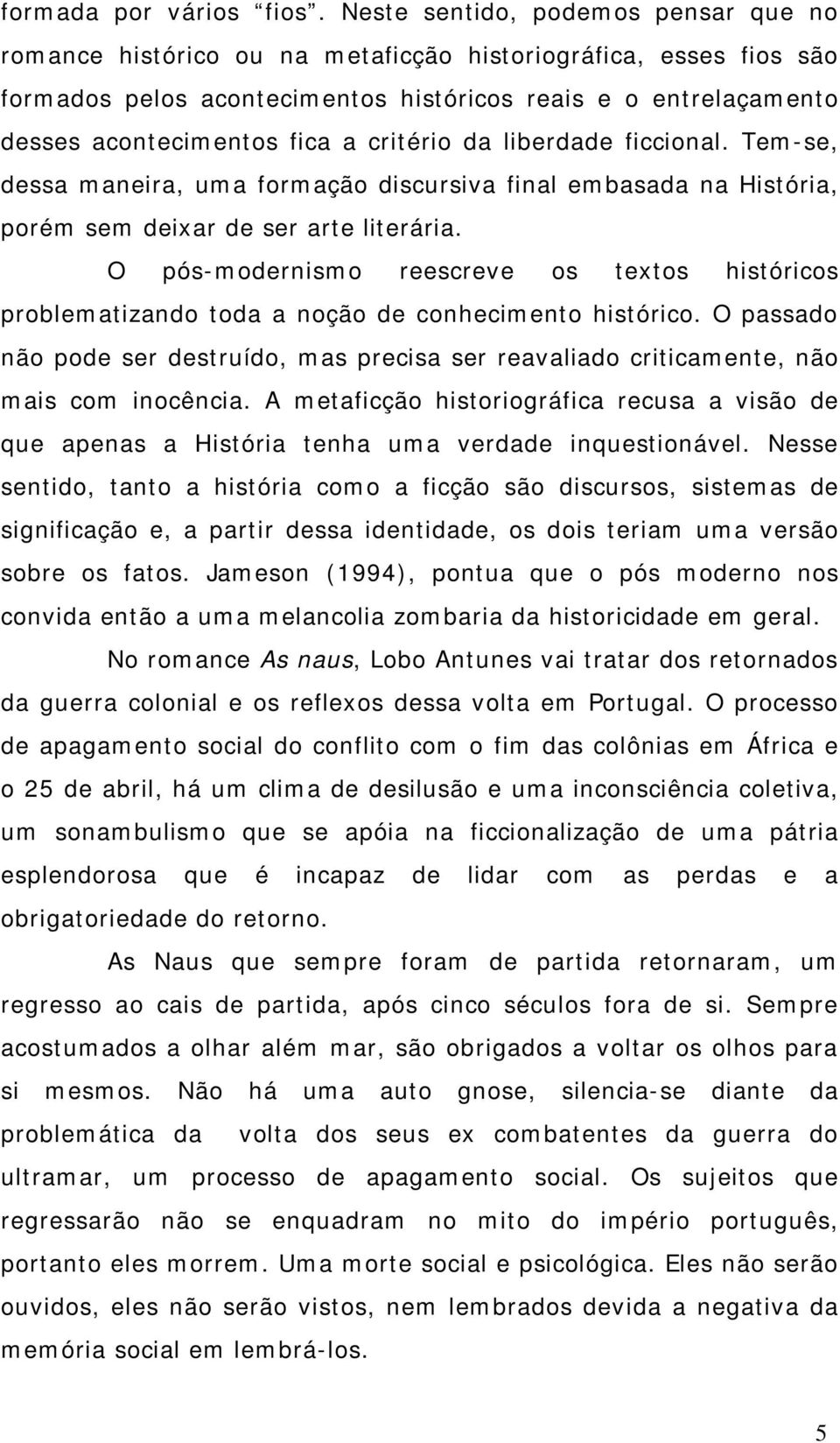 critério da liberdade ficcional. Tem-se, dessa maneira, uma formação discursiva final embasada na História, porém sem deixar de ser arte literária.