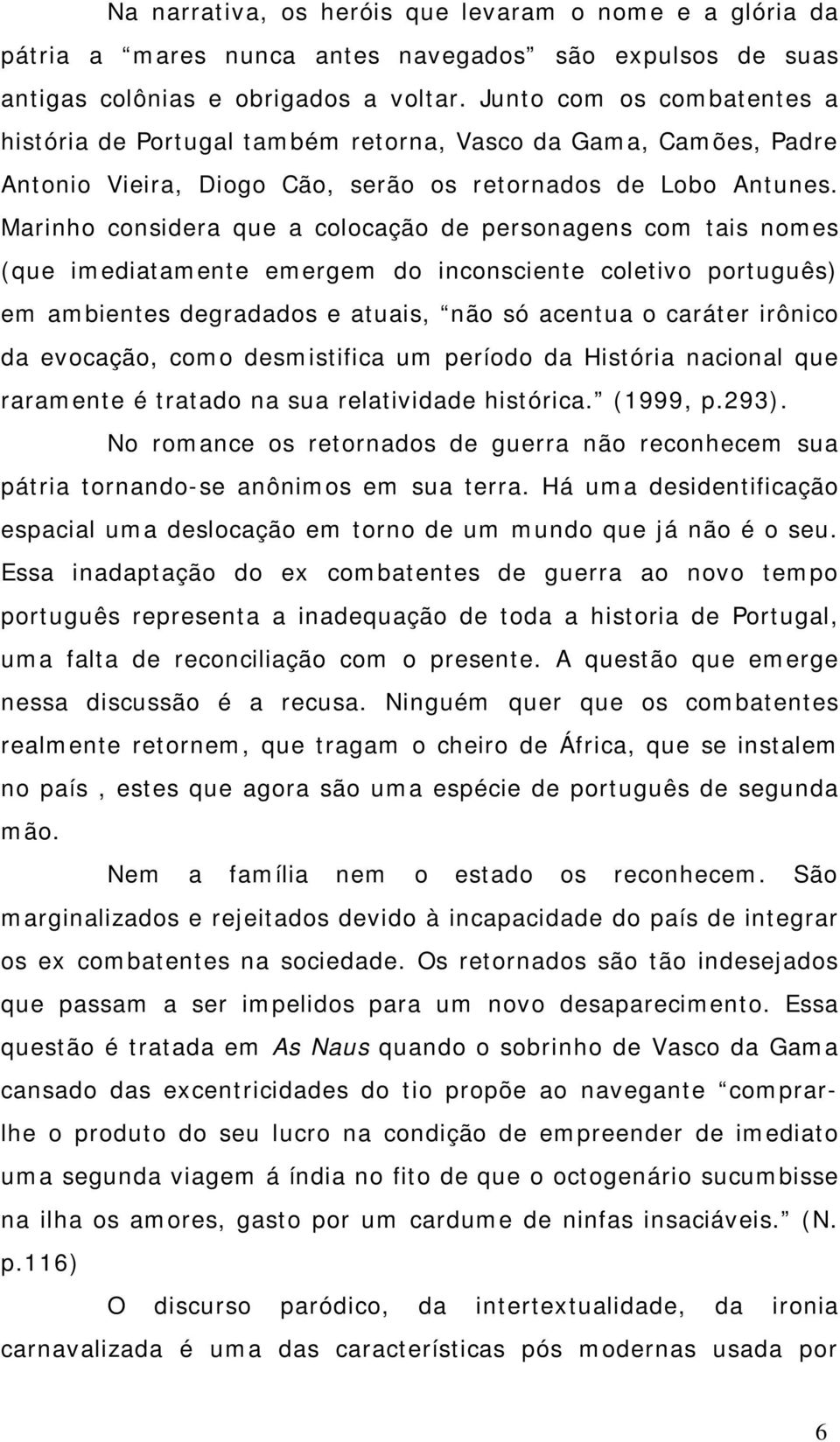 Marinho considera que a colocação de personagens com tais nomes (que imediatamente emergem do inconsciente coletivo português) em ambientes degradados e atuais, não só acentua o caráter irônico da