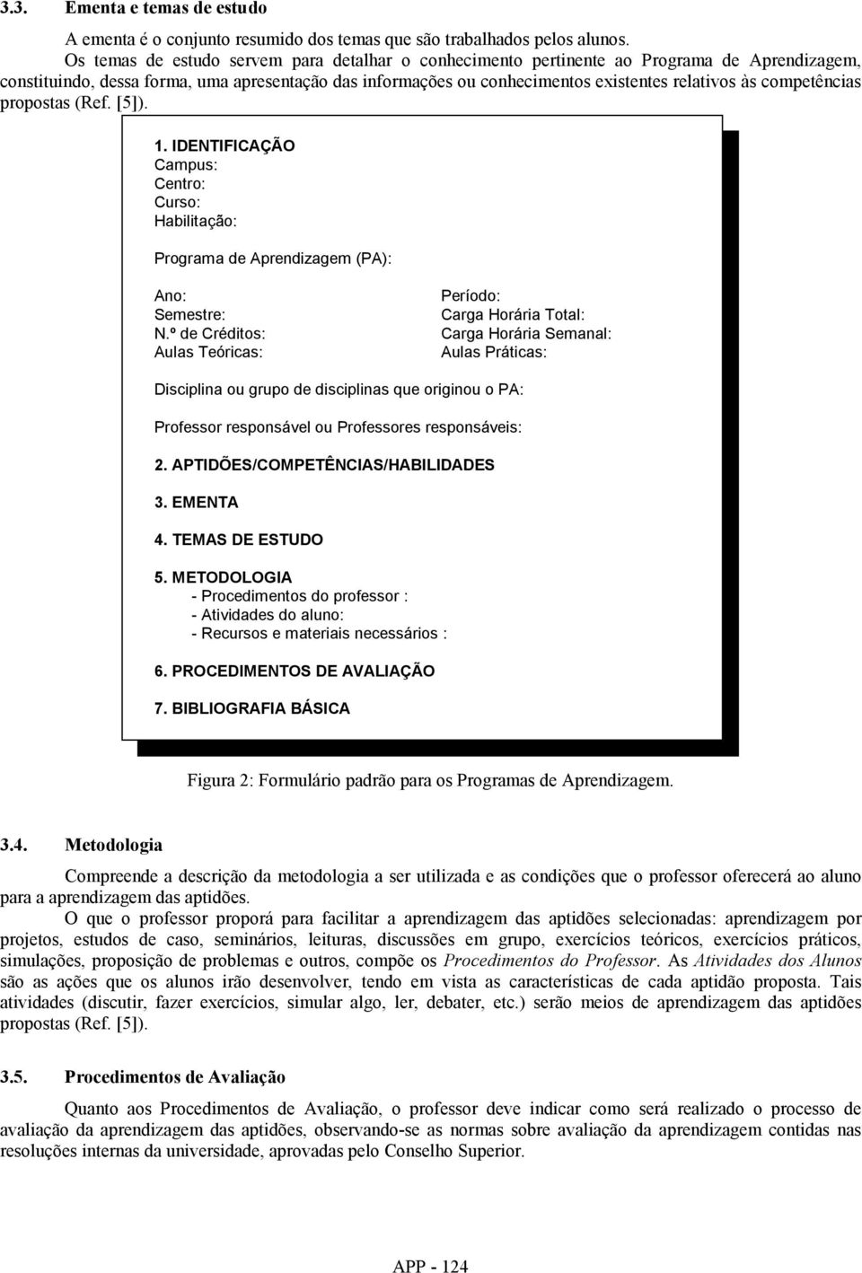 competências propostas (Ref. [5]). 1. IDENTIFICAÇÃO Campus: Centro: Curso: Habilitação: Programa de Aprendizagem (PA): Ano: Semestre: N.