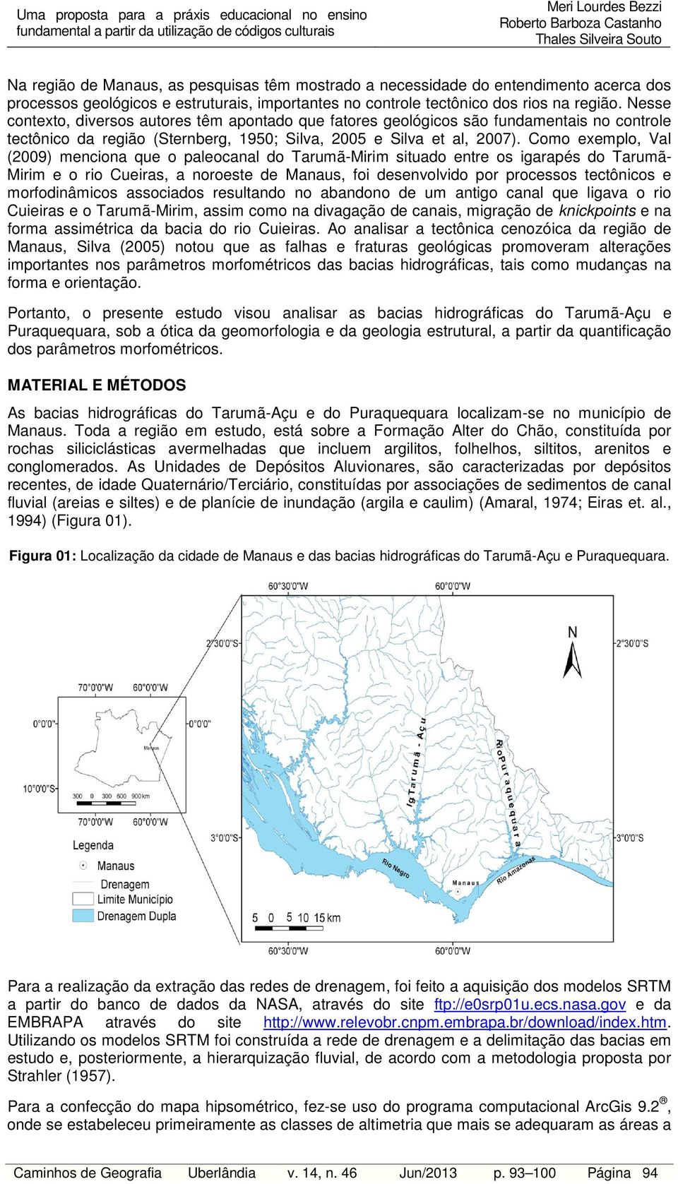 Como exemplo, Val (2009) menciona que o paleocanal do Tarumã-Mirim situado entre os igarapés do Tarumã- Mirim e o rio Cueiras, a noroeste de Manaus, foi desenvolvido por processos tectônicos e