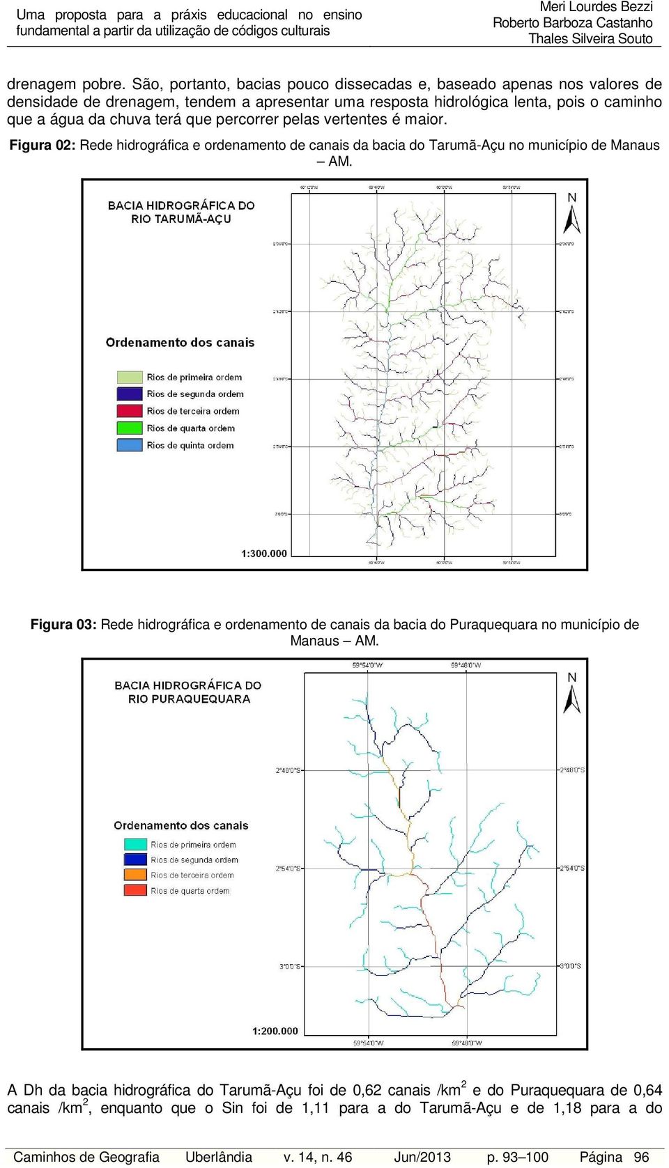 chuva terá que percorrer pelas vertentes é maior. Figura 02: Rede hidrográfica e ordenamento de canais da bacia do Tarumã-Açu no município de Manaus AM.