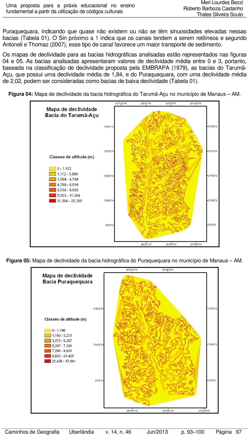 Os mapas de declividade para as bacias hidrográficas analisadas estão representados nas figuras 04 e 05.