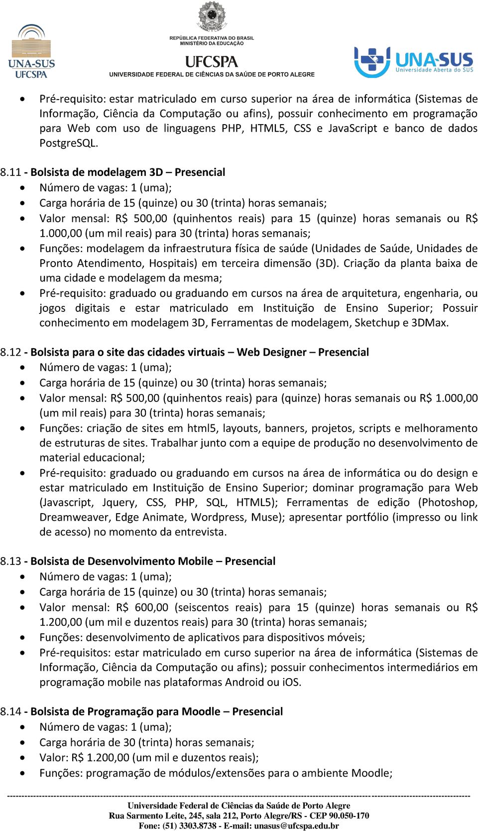 000,00 (um mil reais) para 30 (trinta) horas semanais; Funções: modelagem da infraestrutura física de saúde (Unidades de Saúde, Unidades de Pronto Atendimento, Hospitais) em terceira dimensão (3D).