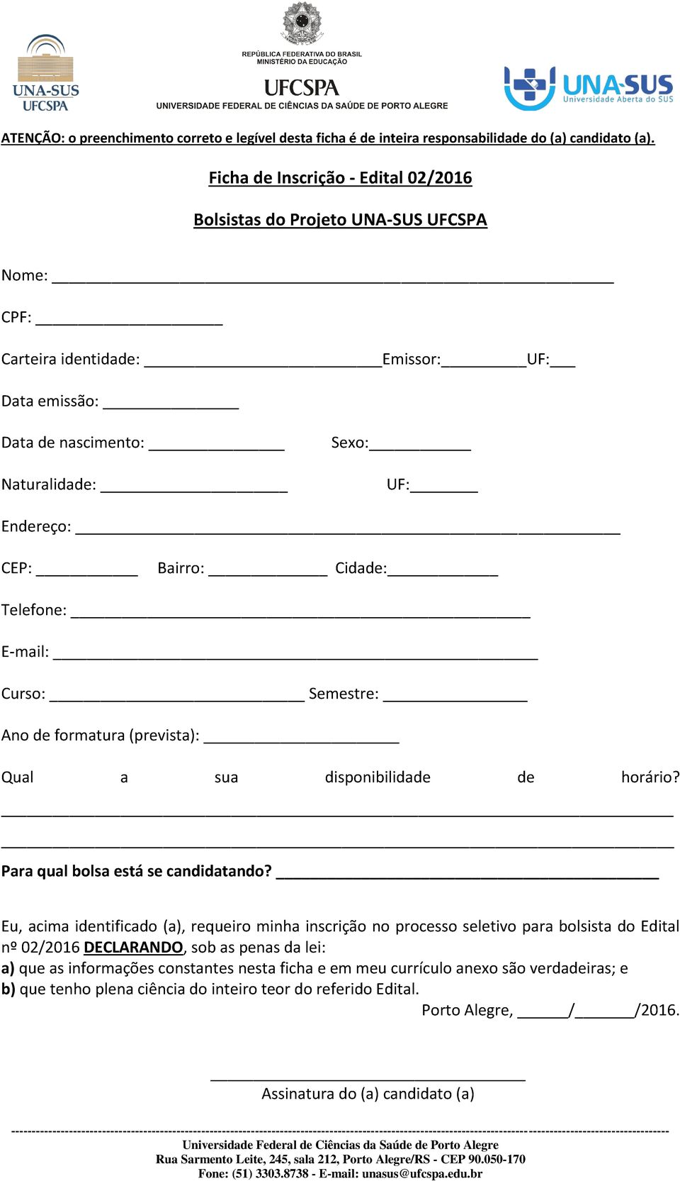 Cidade: Telefone: E-mail: Curso: Semestre: Ano de formatura (prevista): Qual a sua disponibilidade de horário? Para qual bolsa está se candidatando?