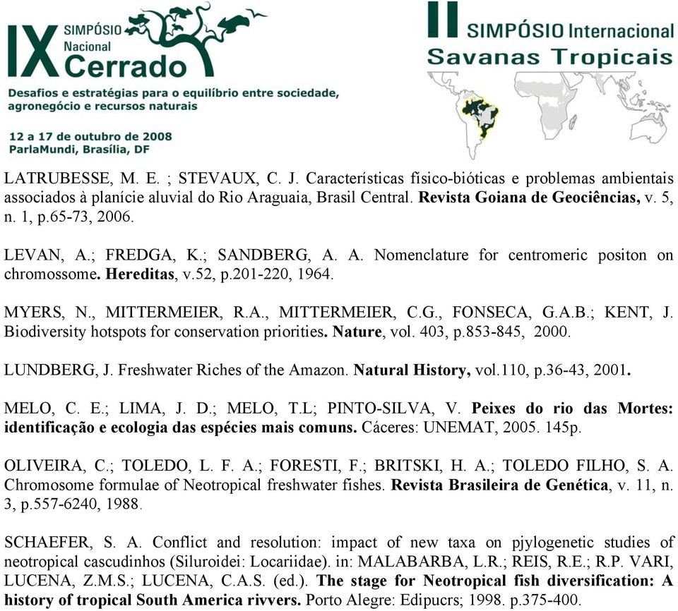 A.B.; KENT, J. Biodiversity hotspots for conservation priorities. Nature, vol. 403, p.853-845, 2000. LUNDBERG, J. Freshwater Riches of the Amazon. Natural History, vol.110, p.36-43, 2001. MELO, C. E.