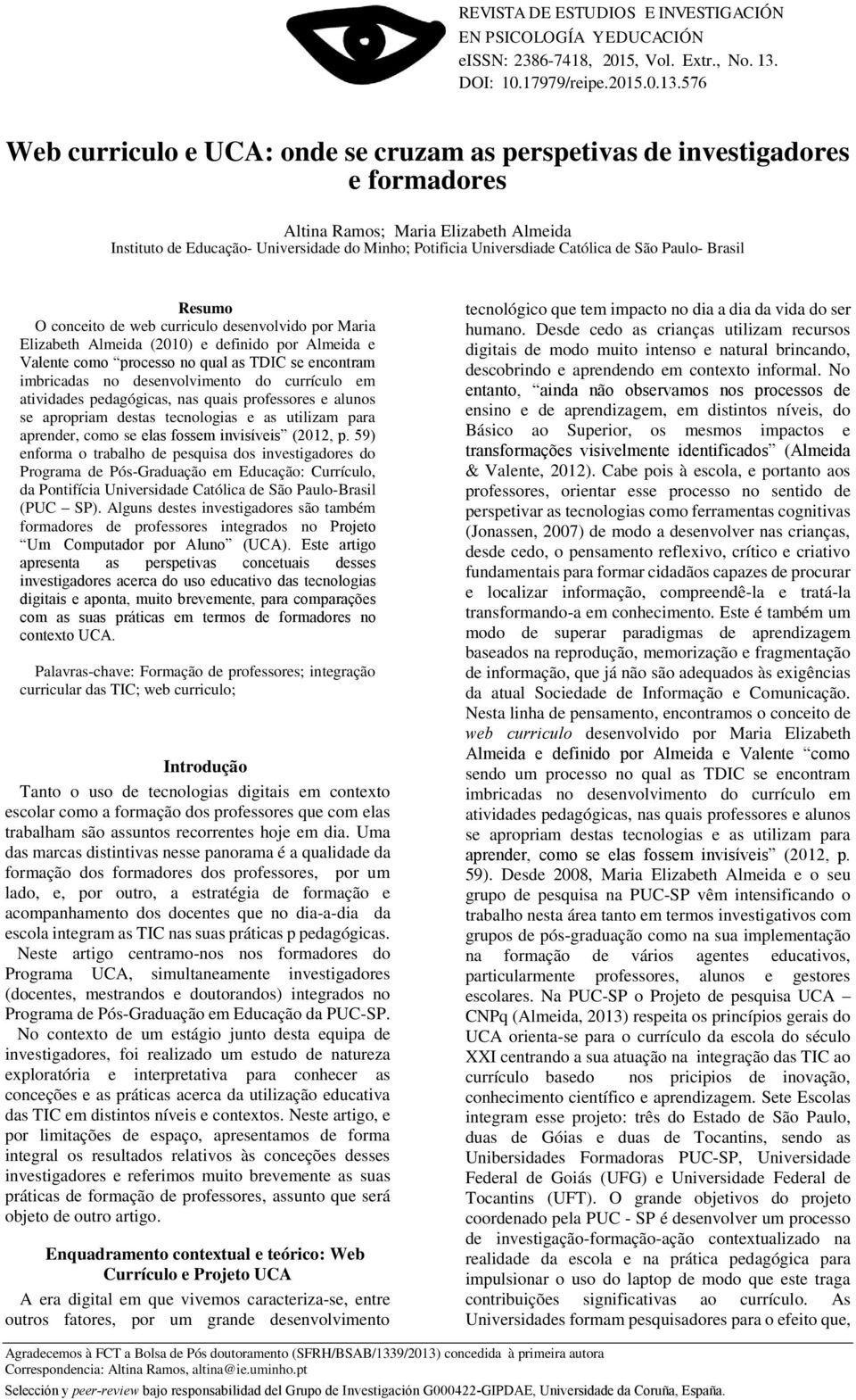 576 Web curriculo e UCA: onde se cruzam as perspetivas de investigadores e formadores Altina Ramos; Maria Elizabeth Almeida Instituto de Educação- Universidade do Minho; Potificia Universdiade